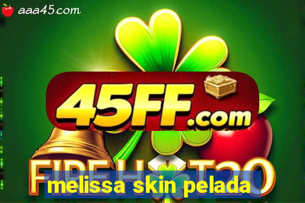 melissa skin pelada